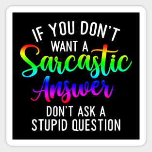 If you don't want a sarcastic answer don't ask a stupid question Magnet